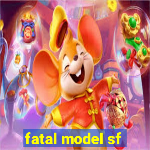 fatal model sf